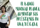 El Banco Mundial Proyecta un Incremento de Préstamos por Encima de 100,000 Millones de Dólares en la Próxima Década