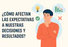 ¿Cómo afectan las expectativas a nuestras decisiones y resultados?