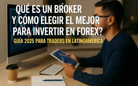¿Qué es un bróker y cómo elegir el mejor para invertir en Forex? Guía 2025 para traders en Latinoamérica
