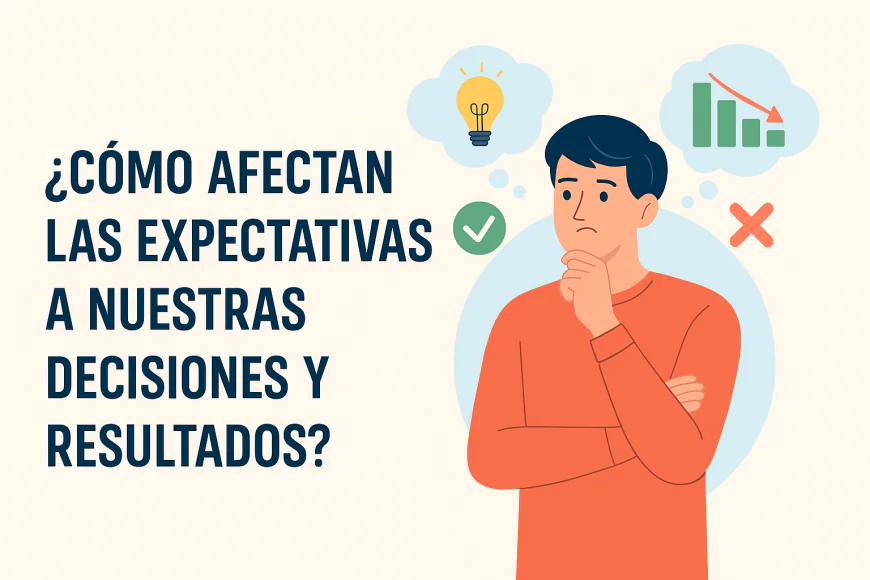 ¿Cómo afectan las expectativas a nuestras decisiones y resultados?